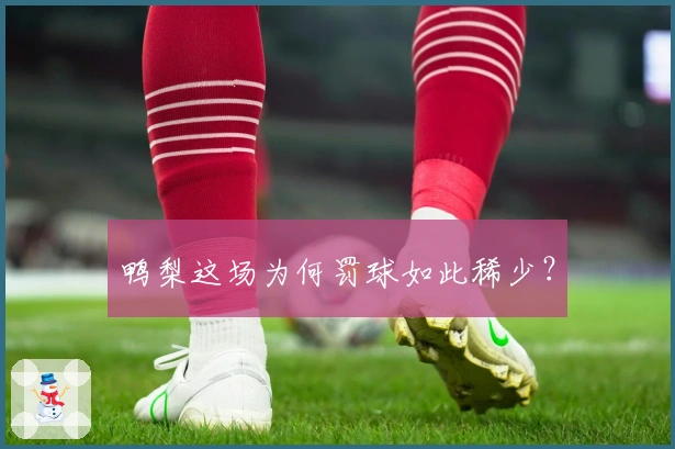 鸭梨这场为何罚球如此稀少？