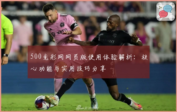 500竞彩网网页版使用体验解析：核心功能与实用技巧分享