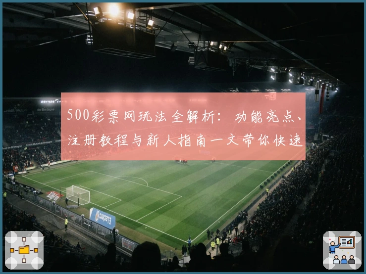 500彩票网玩法全解析:功能亮点、注册教程与新人指南一文带你快速入门