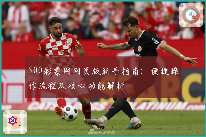 500彩票网网页版新手指南：便捷操作流程及核心功能解析